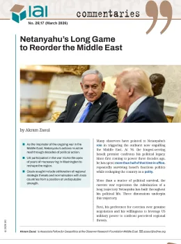 Netanyahu&rsquo;s Long Game to Reorder the Middle East