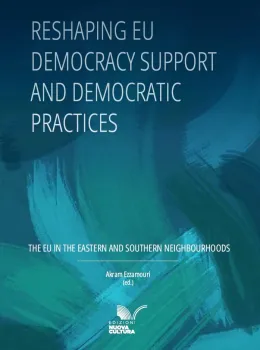 Reshaping EU Democracy Support and Democratic Practices. The EU in the Eastern and Southern Neighbourhoods